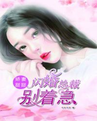 娇妻甜甜：闪婚总裁别着急章节列表