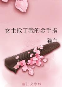 女主抢了我的金手指章节列表