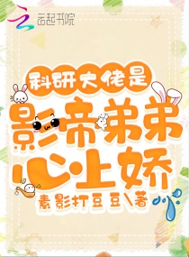 科研大佬是影帝弟弟心上娇章节列表
