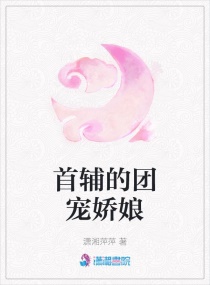 首辅的团宠娇娘章节列表