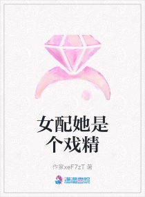 女配她是个戏精章节列表
