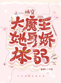快穿大魔王她身娇病弱章节列表