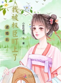 退婚后，我被权臣盯上了章节列表