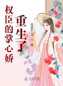 权臣的掌心娇重生了章节列表