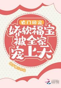 农门团宠：娇软福宝被全家宠上天章节列表
