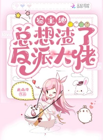 快穿撩人：反派大佬主动上门求被渣章节列表