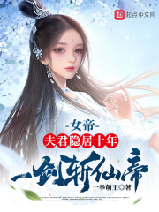 女帝：夫君隐居十年，一剑斩仙帝文章列表