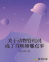 关于动物管理员成了召唤师那点事章节列表