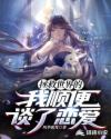 拯救世界的我顺便谈了恋爱章节列表