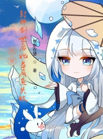 快穿：封神创世后她当咸鱼失败章节列表