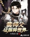 黄师父征服异世界章节列表