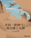 开局一把神弓：我完爆了大神章节列表