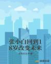 张小白回到18岁改变未来章节列表