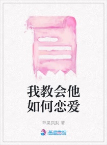 我教会他如何恋爱章节列表