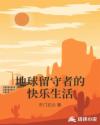 地球留守者的快乐生活章节列表