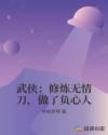 武侠：修炼无情刀，做了负心人章节列表
