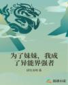 为了妹妹，我成了异能界强者章节列表