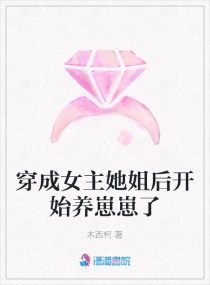 穿成女主她姐后开始养崽崽了章节列表