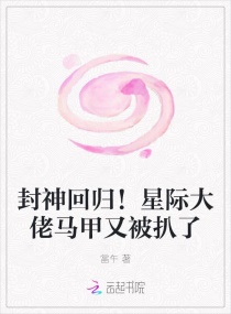 封神回归！星际大佬马甲又被扒了章节列表
