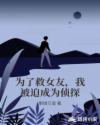 为了救女友，我被迫成为侦探章节列表
