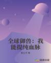 全球御兽：我能提纯血脉章节列表