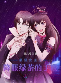 最强女主之降服绿茶的手段章节列表