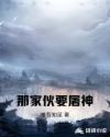 那家伙要屠神章节列表