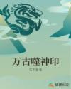 万古噬神印章节列表