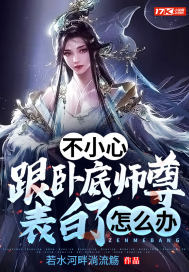 不小心跟卧底师尊表白了怎么办章节列表
