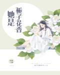 她是栀子花香章节列表