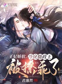 王妃娇软，冷戾摄政王被撩乖了章节列表