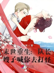 末世重生：队长，嫂子喊你去打怪章节列表
