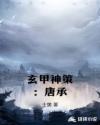 玄甲神策：唐承章节列表