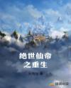绝世仙帝之重生章节列表