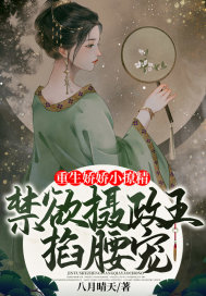 重生娇娇小撩精，禁欲摄政王掐腰宠章节列表