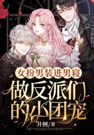 女扮男装进男寝，做反派们的小团宠章节列表