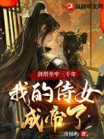 剑塔坐牢三千年，我的侍女成帝了章节列表