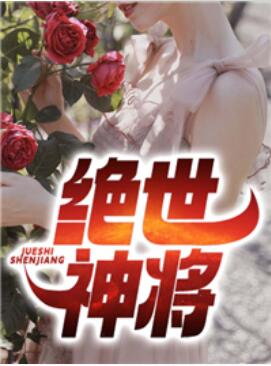绝世神将叶龙渊夏芷若章节列表
