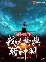 轮回重生：我以禁典斩神明章节列表