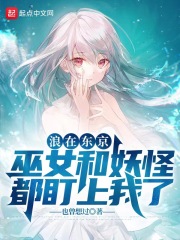 浪在东京，巫女和妖怪都盯上我了章节列表