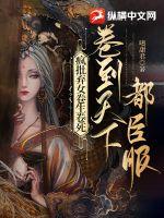 疯批弃女卷生卷死，卷到天下都臣服章节列表