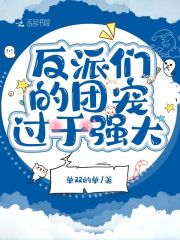 反派们的团宠过于强大章节列表