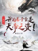 万倍返还：我的弟子全是大帝之资！章节列表