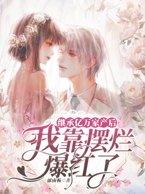 继承亿万家产后，我靠摆烂爆红了章节列表