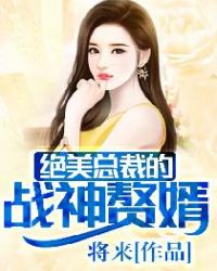 绝美总裁的战神赘婿章节列表
