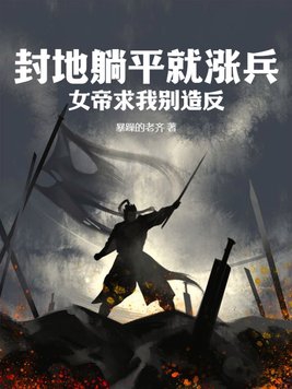 封地躺平就涨兵，女帝求我别造反章节列表