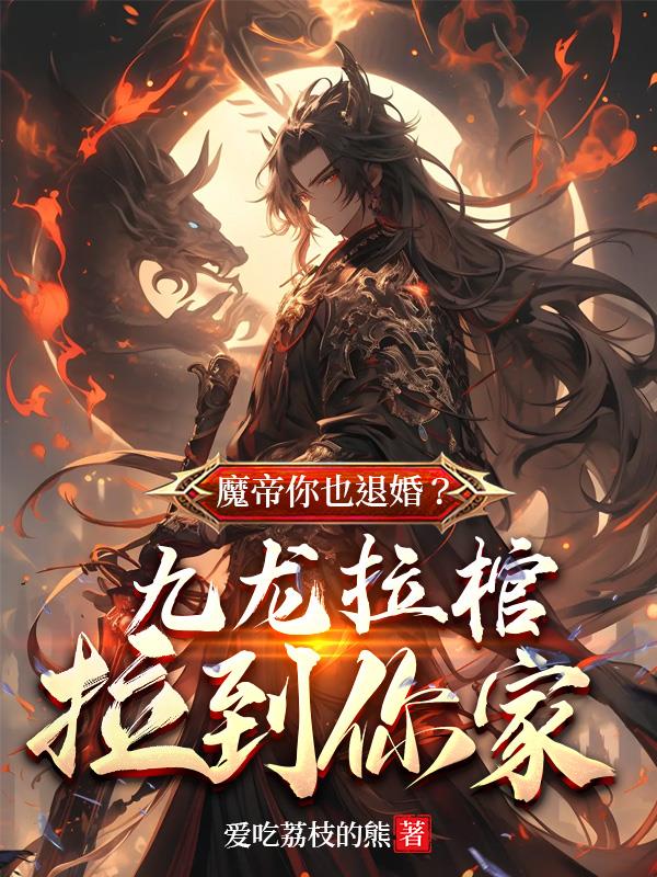 魔帝你也退婚？九龙拉棺拉到你家章节列表