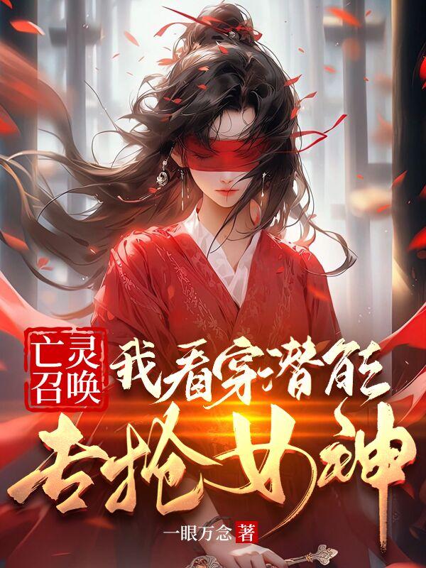亡灵召唤：我看穿潜能专抢女神章节列表