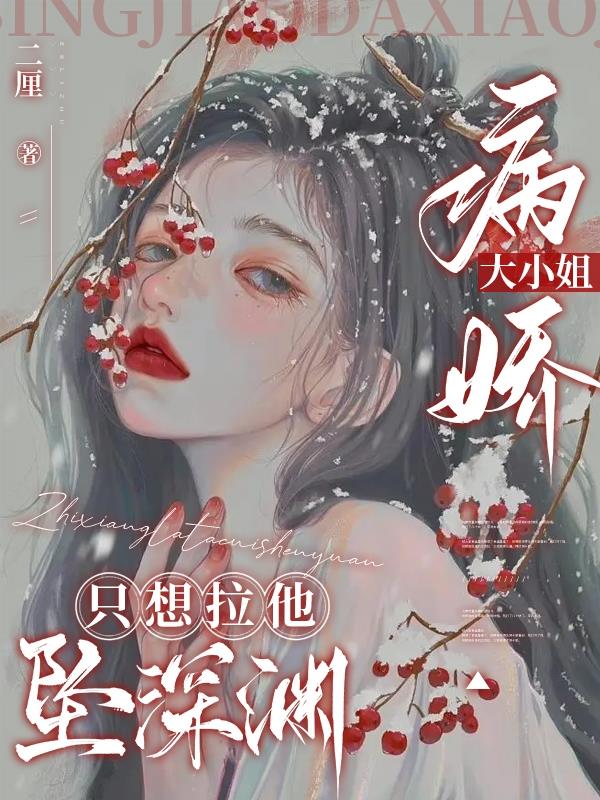 病娇大小姐只想拉他坠深渊章节列表