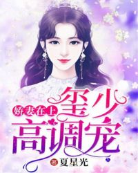 娇妻在上：玺少，高调宠！章节列表